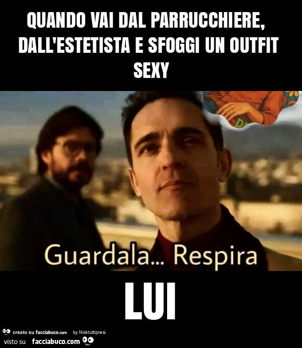 Quando vai dal parrucchiere, dall'estetista e sfoggi un outfit sexy lui