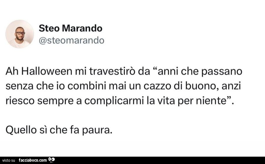 Ah halloween mi travestirò da anni che passano senza che io combini mai un cazzo di buono, anzi riesco sempre a complicarmi la vita per niente. Quello sì che fa paura