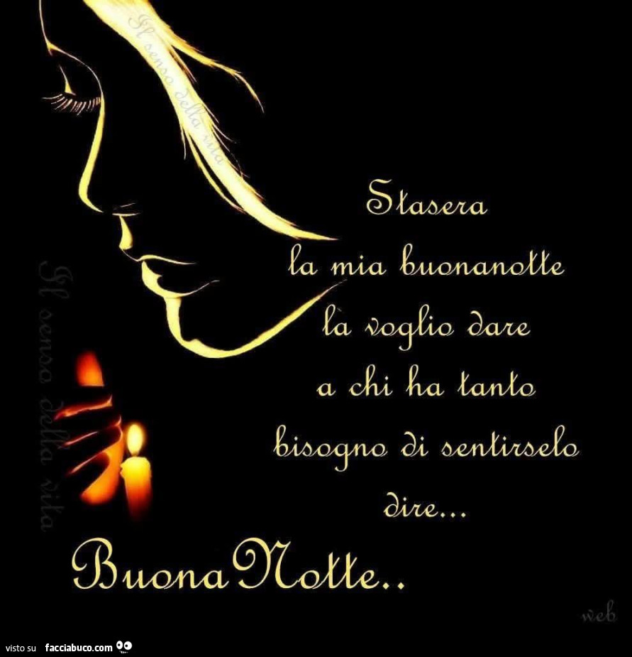 Stasera la mia buonanotte la voglio dare a chi ha tanto bisogno di sentirselo dire. Buona notte