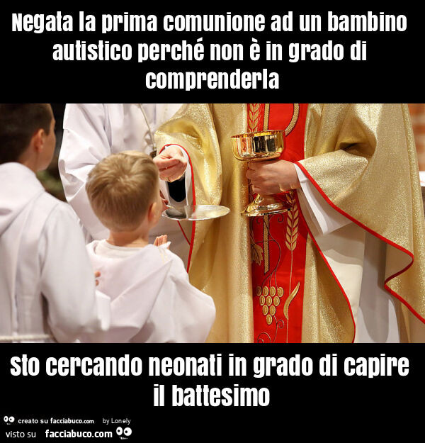 Negata la prima comunione ad un bambino autistico perché non è in grado di comprenderla sto cercando neonati in grado di capire il battesimo