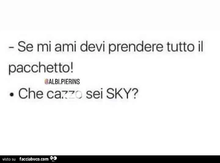 Se mi ami devi prendere tutto il pacchetto! Che cazzo sei sky?