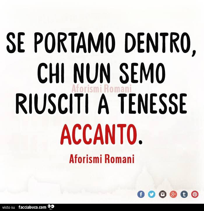 Se portamo dentro, chi nun semo riusciti a tenesse accanto