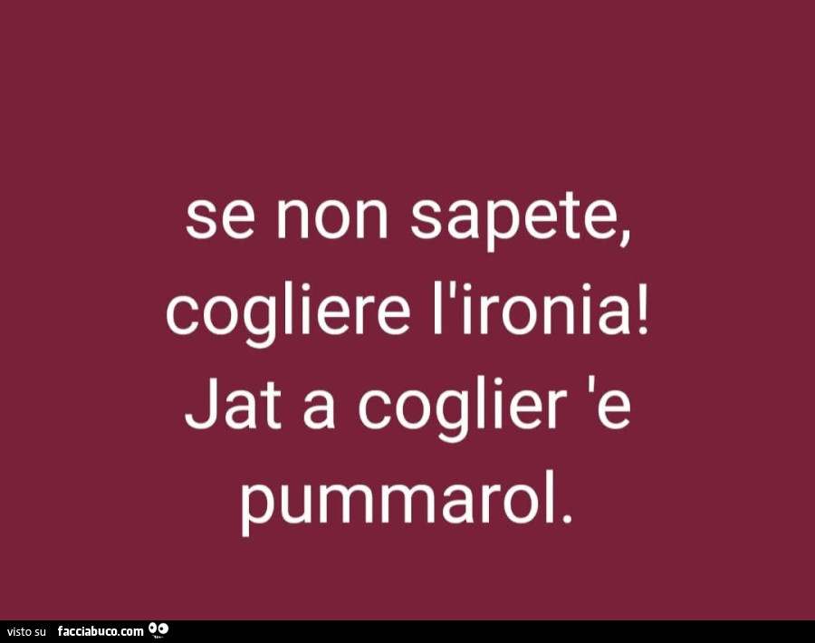 Se non sapete, cogliere l'ironia! Jat a coglier le pummaro