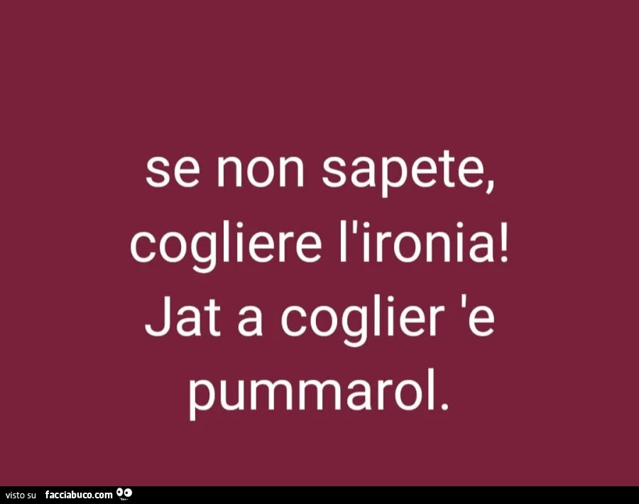 Se non sapete, cogliere l'ironia! Jat a coglier le pummaro