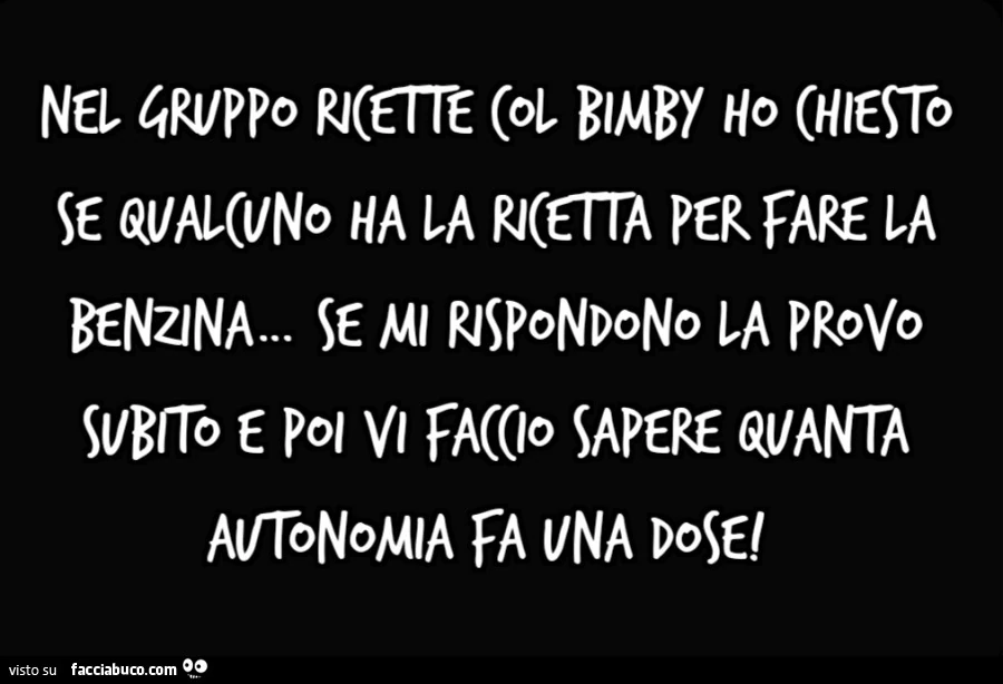 Nel gruppo ricette col Bimby ho chiesto se qualcuno ha la ricetta per fare la benzina… Se mi rispondono la provo subito e poi vi faccio sapere quanta autonomia fa una dose