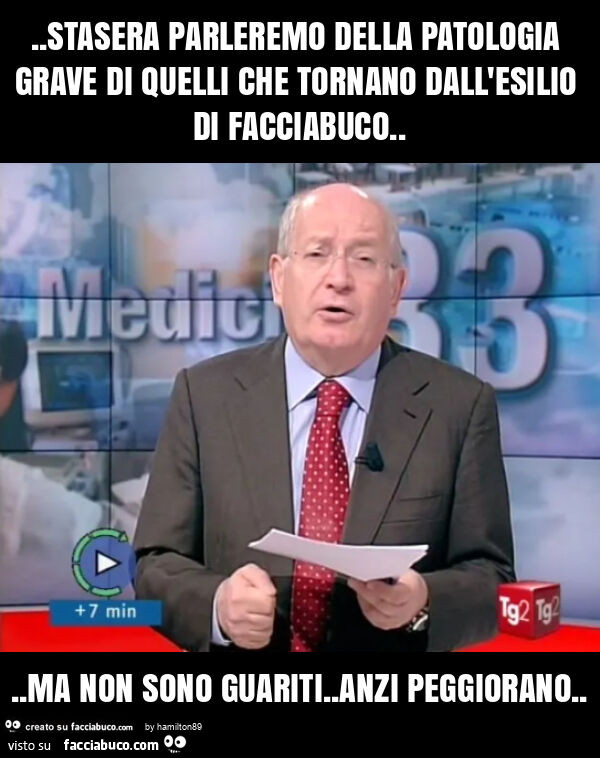 Stasera parleremo della patologia grave di quelli che tornano dall'esilio di facciabuco… ma non sono guariti. Anzi peggiorano