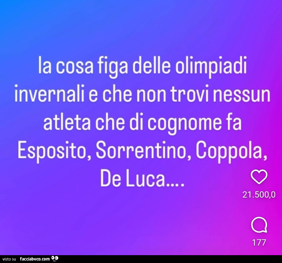 La cosa figa delle olimpiadi invernali e che non trovi nessun atleta che di cognome fa esposito, sorrentino, coppola, de luca