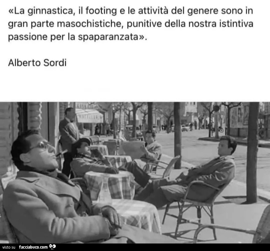 La ginnastica il footing e le attività del genere sono in gran parte masochista punitive della nostra istintiva passione per la spaparanzata Alberto sordi