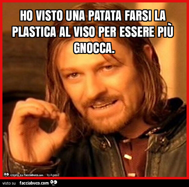 Ho visto una patata farsi la plastica al viso per essere più gnocca