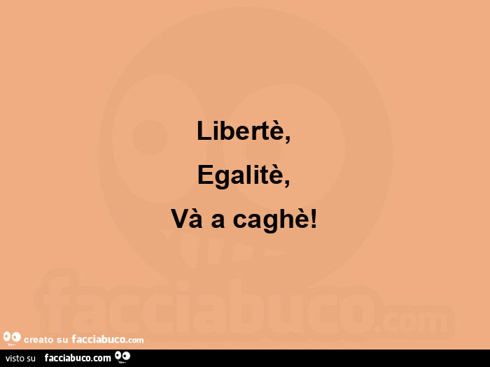 Libertè, egalitè, và a caghè