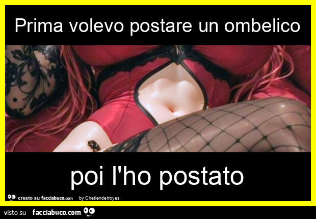 Prima volevo postare un ombelico poi l'ho postato
