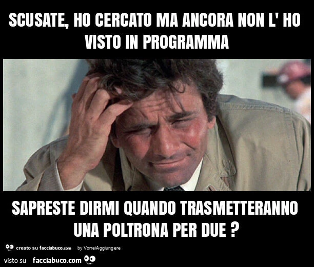 Scusate, ho cercato ma ancora non l' ho visto in programma sapreste dirmi quando trasmetteranno una poltrona per due?