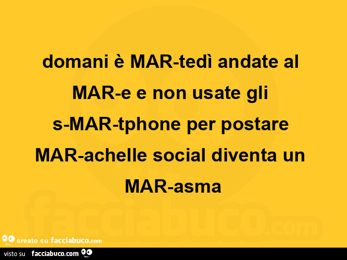 Domani è mar-tedì andate al mar-e e non usate gli s-mar-tphone per postare mar-achelle social diventa un mar-asma