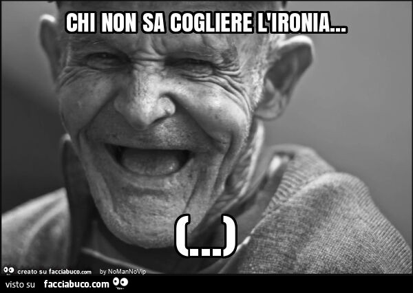 Chi non sa cogliere l'ironia… (… )