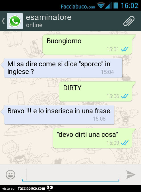 Buongiorno. MI sa dire come si dice "sporco" in inglese? DIRTY. Bravo! E lo inserisca in una frase. "Devo dirti una cosa"
