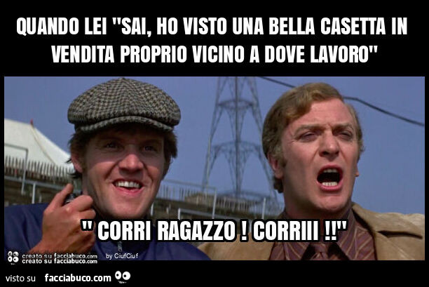 Quando lei "sai, ho visto una bella casetta in vendita proprio vicino a dove lavoro"