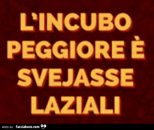 L'incubo peggiore è svejasse laziali