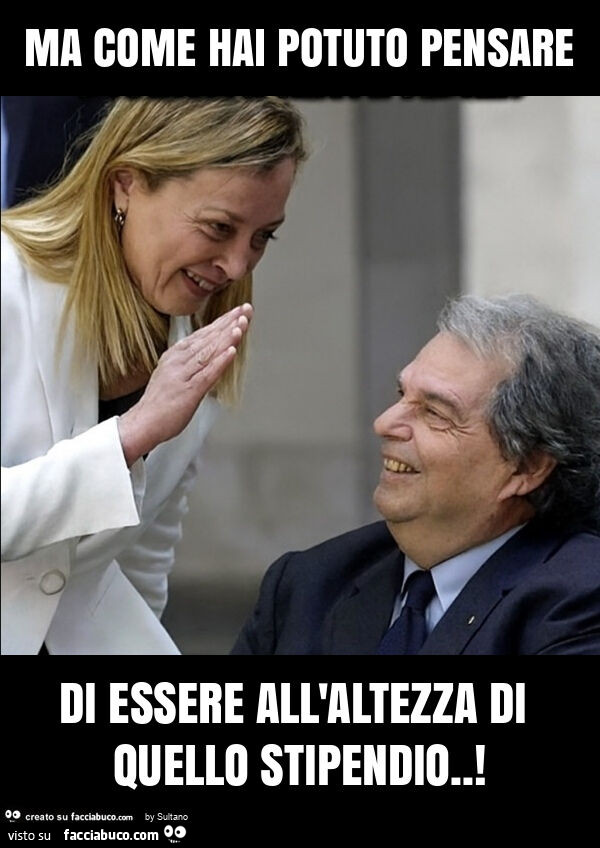 Ma come hai potuto pensare di essere all'altezza di quello stipendio