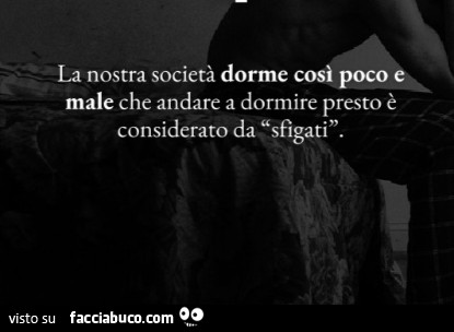 La nostra societร dorme cosรฌ poco e male che andare a dormire presto รจ considerato da sfigati