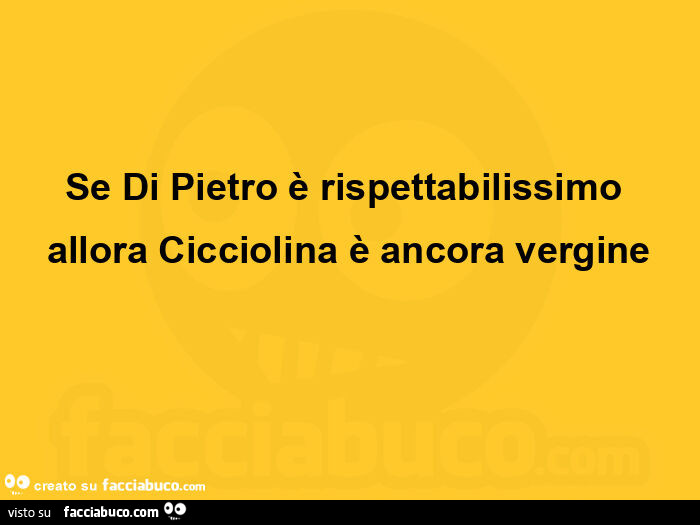 Se di pietro è rispettabilissimo allora cicciolina è ancora vergine