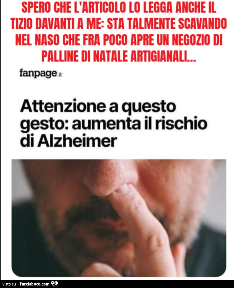 Spero che l'articolo lo legga anche il tizio davanti a me: sta talmente scavando nel naso che fra poco apre un negozio di palline di Natale artigianali… attenzione questo gesto aumenta il rischio di Alzheimer