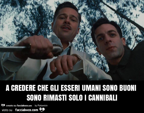 A credere che gli esseri umani sono buoni sono rimasti solo i cannibali