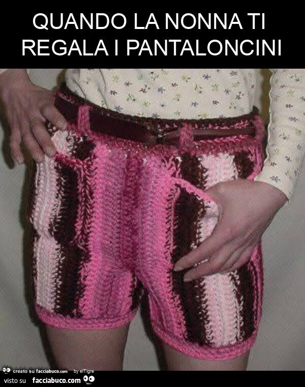 Quando la nonna ti regala i pantaloncini