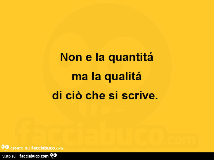 Non e la quantitá ma la qualitá di ciò che si scrive