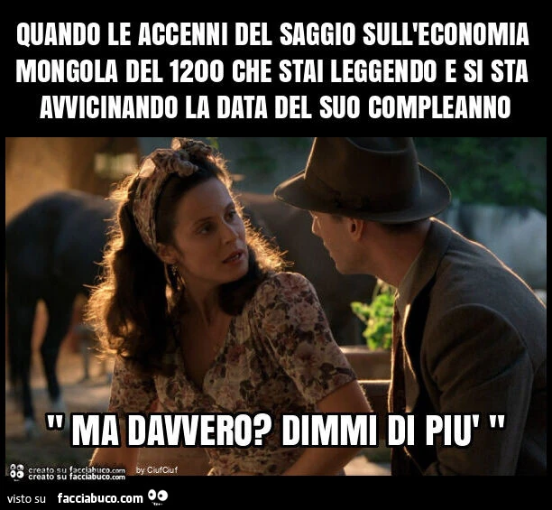 Quando le accenni del saggio sull'economia mongola del 1200 che stai leggendo e si sta avvicinando la data del suo compleanno