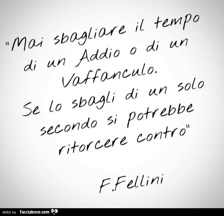 Mai sbagliare il tempo di un addio o di un vaffanculo