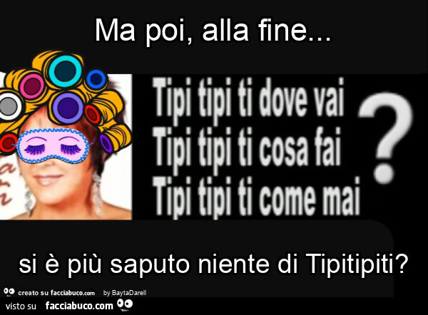 Ma poi, alla fine… si è più saputo niente di Tipitipiti?