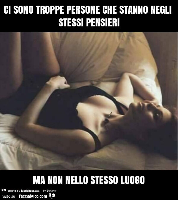 Ci sono troppe persone che stanno negli stessi pensieri ma non nello stesso luogo