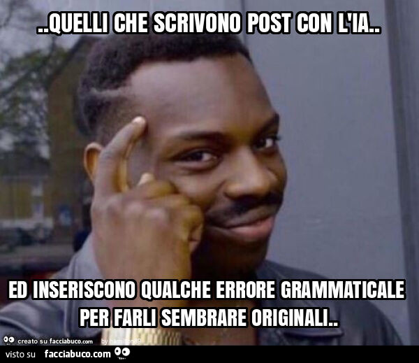 Quelli che scrivono post con l'ia. Ed inseriscono qualche errore grammaticale per farli sembrare originali