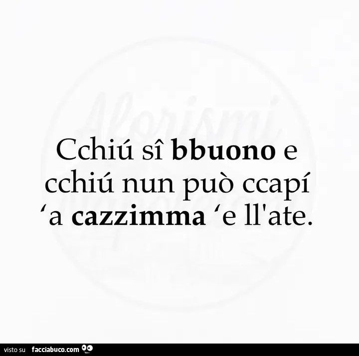 Cchiù si bbuono e cchiù nun può ccapì a cazzimma 'e ll'ate