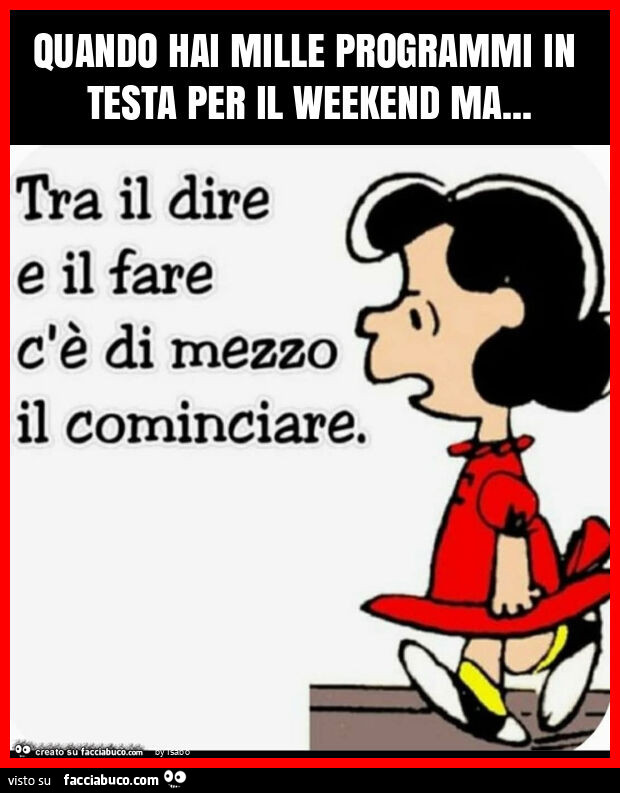 Quando hai mille programmi in testa per il weekend ma tra il dire e il fare c'è di mezzo il cominciare