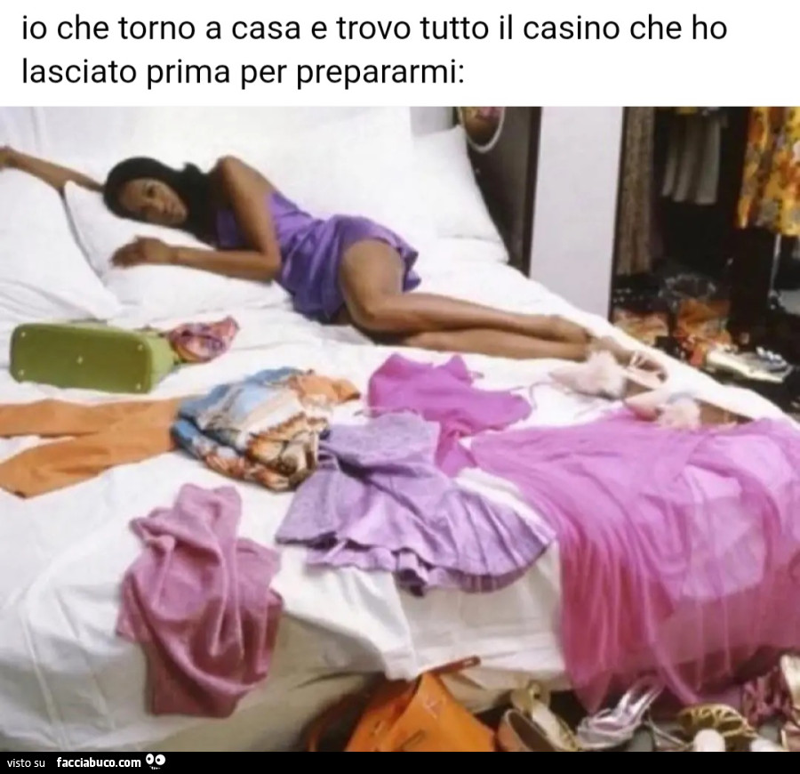 Io che torno a casa e trovo tutto il casino che ho lasciato prima per prepararmi vestiti letto