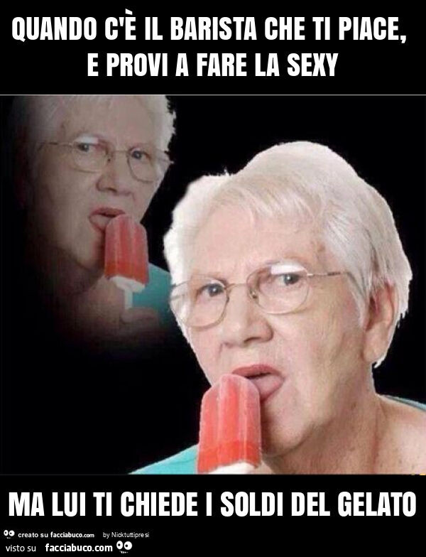 Quando c'è il barista che ti piace, e provi a fare la sexy ma lui ti chiede i soldi del gelato