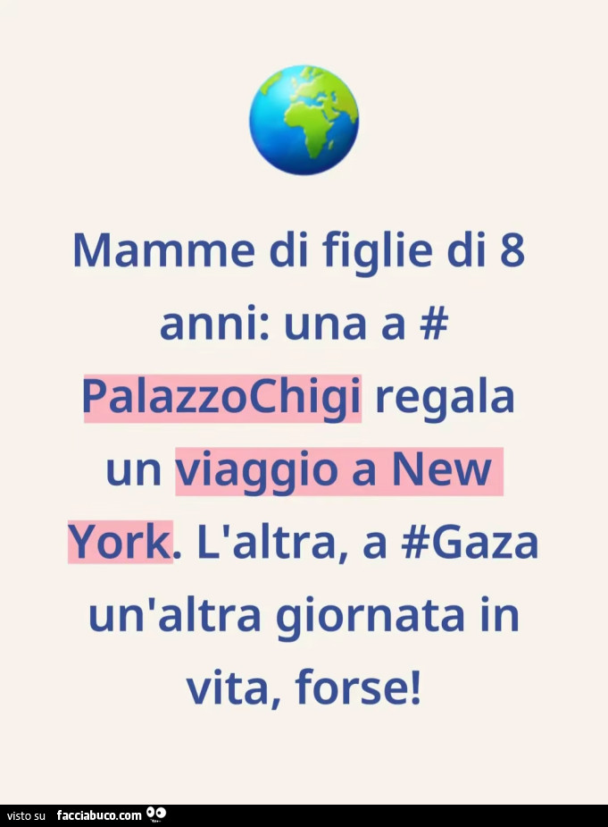 Mamme di figlie di 8 anni: una a palazzochigi regala un viaggio a new york. L'altra, a gaza un'altra giornata in vita, forse